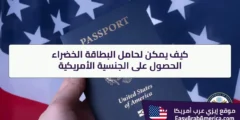 كيف يمكن لحامل البطاقة الخضراء الحصول على الجنسية الأمريكية