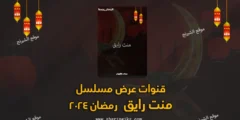 قنوات عرض مسلسل منت رايق رمضان 2024